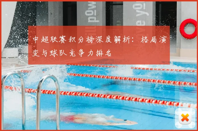 中超联赛积分榜深度解析：格局演变与球队竞争力排名