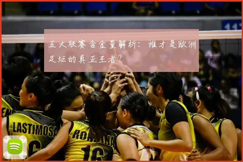 五大联赛含金量解析：谁才是欧洲足坛的真正王者？