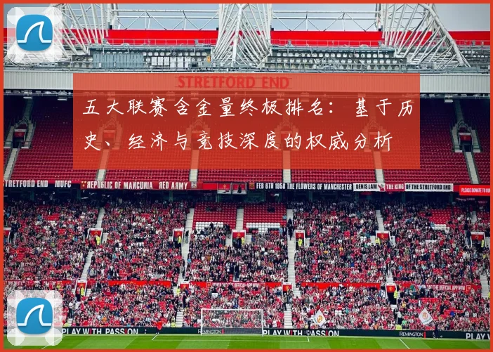 五大联赛含金量终极排名:基于历史、经济与竞技深度的权威分析