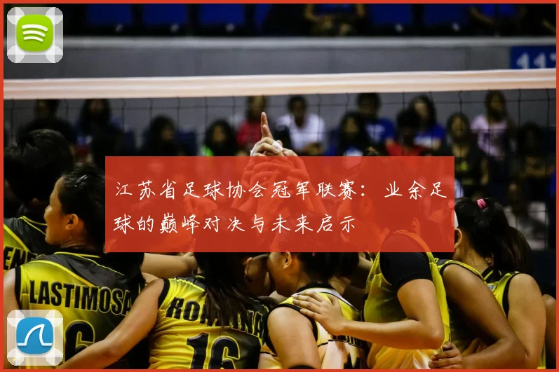 江苏省足球协会冠军联赛:业余足球的巅峰对决与未来启示